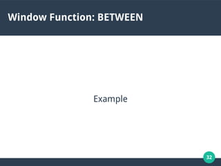 32
Window Function: BETWEEN
Example
 