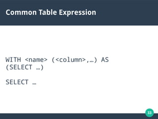 33
Common Table Expression
WITH <name> (<column>,…) AS
(SELECT …)
SELECT …
 