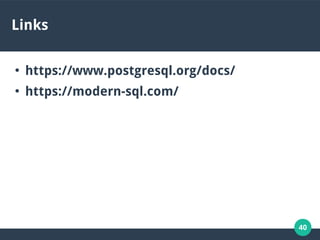 40
Links
●
https://www.postgresql.org/docs/
●
https://modern-sql.com/
 