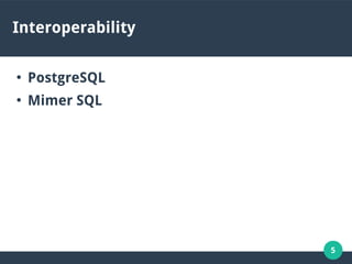 5
Interoperability
●
PostgreSQL
●
Mimer SQL
 