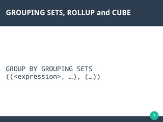 7
GROUPING SETS, ROLLUP and CUBE
GROUP BY GROUPING SETS
((<expression>, …), (…))
 