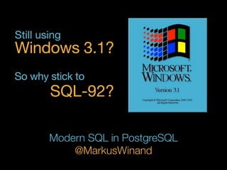 Still using
Windows 3.1?
So why stick to
SQL-92?
Modern SQL in PostgreSQL
@MarkusWinand
 