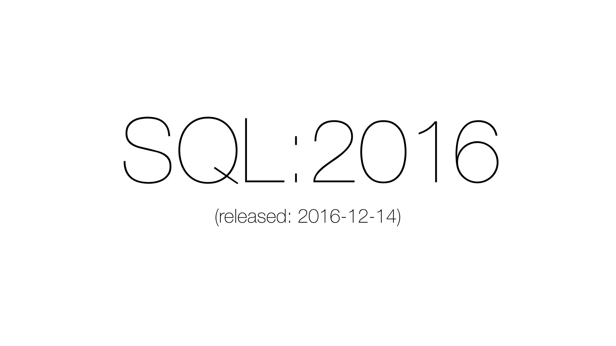 SQL:2016(released: 2016-12-14)
 
