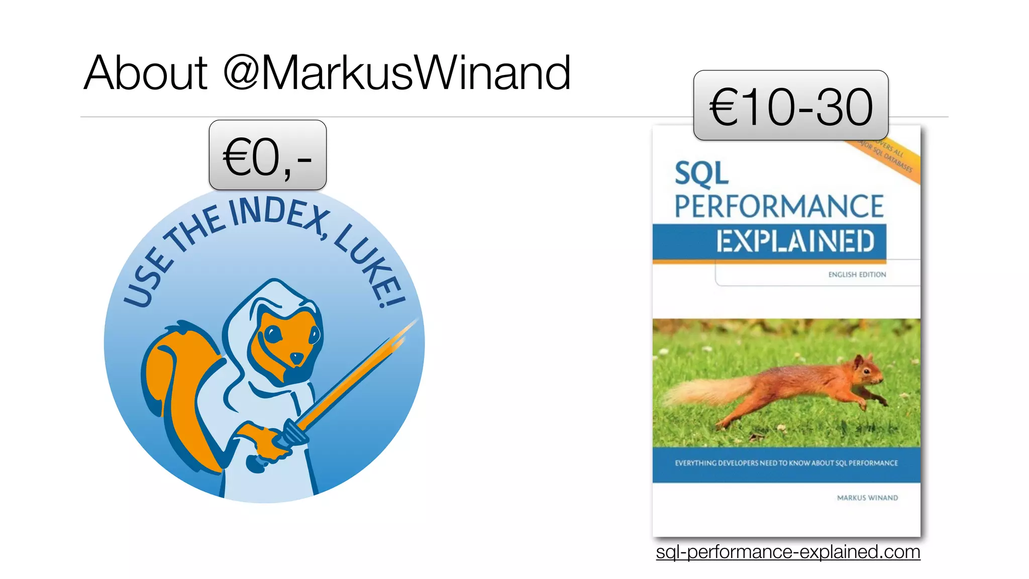 About @MarkusWinand
€0,-
€10-30
sql-performance-explained.com
 