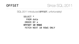 SELECT	*	
		FROM	data	
	ORDER	BY	x	
OFFSET	10	ROWS	
	FETCH	NEXT	10	ROWS	ONLY
OFFSET Since SQL:2011
SQL:2011 introduced OFFSET, unfortunately!
 