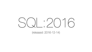 SQL:2016(released: 2016-12-14)
 