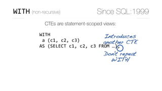 CTEs are statement-scoped views:
WITH	
	a	(c1,	c2,	c3)	
AS	(SELECT	c1,	c2,	c3	FROM	…),	
	b	(c4,	…)	
AS	(SELECT	c4,	…	
						FROM	t1	
						JOIN	a	
								ON	(…)	
			),	
Introduces
another CTE
Don't repeat
WITH
WITH (non-recursive) Since SQL:1999
 