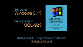 Still using
Windows 3.1?
So why stick to
SQL-92?
@ModernSQL - http://modern-sql.com/
@MarkusWinand
 