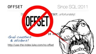 SELECT	*	
		FROM	data	
	ORDER	BY	x	
OFFSET	10	ROWS	
	FETCH	NEXT	10	ROWS	ONLY
OFFSET Since SQL:2011
SQL:2011 introduced OFF...