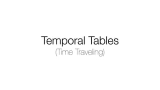 Temporal Tables
(Time Traveling)
 