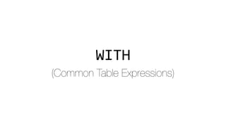 WITH
(Common Table Expressions)
 