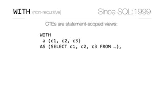 CTEs are statement-scoped views:
WITH	
	a	(c1,	c2,	c3)	
AS	(SELECT	c1,	c2,	c3	FROM	…),	
	b	(c4,	…)	
AS	(SELECT	c4,	…	
				...