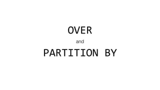 OVER
and
PARTITION	BY
 