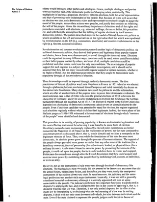 The Origins of Modern others would belong to other parties and ideologies. Hence, multiple ideologies and parties
politics-1 were an essential part of the democratic politics of changing rulers periodically. This
multiplicity is known as pluraiism. However, between elections, both the act of representation
and that of governing were independent of the people. But, because all were well aware that
an election was due, such democratic rulers and representatives routinely sought to guage the
mood of the people, ensure their actions were popular, and justify their conduct as reflecting
the will of the people. Hence the extraordinary importance of elections and all the rights and
procedures associated with elections, e.g. universal suffrage, the secret ballot, fair procedure
etc. and with them the assumption that the holding of regular elections by itself ensures
democratic politics. The pattern described above is the model of liberal democratic politics to
which socialists on the left and conservatives on the right subscribed but which was repudiated
by revolutionaries on the left (e.g. communists, anarchists) and counter-revolutionaries on the
right (e.g. fascists, national-socialists).
Revolutionaries and counter-revolutionariespursued another logic of democratic politics. As
in liberal democratic politics, they derived their power and legitimacy from popular support
and choice; hence these were demonstrated, as usual, through elections and votes. Elections
could be organized in many different ways; coercion could be used; voters could be excluded
or their ballot papers marked by others, and most of all, multiple candidates could be
prohibited such that voters could vote for only one candidate. The exact degree of popular
support for such regimes is a subject of independent investigation; and it should not be
assumed that they did not enjoy considerable popular support at certain moments, whether it
be Stalin or Hitler. But the important point remains that they sought to demonstrate such
popularity through all the procedures of election.
Thus dictatorships could bk imposed through perfectly democratic means. The first
practitioner of this art of politics was Louis Napoleon in France in 1851when he was elected
through a plebiscite; he later proclaimed himself emperor and ruled essentially by decree on
this democratic foundation. Many dictators have used the plebiscite and the referendum,
which are after all another form of the popular vote, to prove their democratic credentials. The
most notorious case is that of Hitler who won the general elections of 1932to become the
chancellor of Germany, and even secured dictatorial powers from the Reichstag (the German
parliament) through the Enabling Act of 1933.The Bolshevik regime in the SovietUnion also
depended on a hierarchy of democratic institutions called soviets or councils elected by the
people. Even if only one candidate was permitted to stand for election, the regime organized
such elections regularly without which it did not feel legitimate. Indeed, the worst phase of the
Stalinist purges of 1936-1938witnessed a furious round of elections through which "enemies
of the people" were identified and denounced.
This procedure in its totality, of proving popularity, is known as democratic legitimation; and
the most effective instrument for achieving it was found to be some form of election.
Hereditary monarchs were increasingly replaced by elected rulers (sometimes as elected
monarchs like Napoleon I11of France) as the real centres of power; but the state continued to
concentrate power as discussed above, that is, to rule directly and to claim a monopoly on the
legitimate exercise of force. Thus, even while the foundations of the state became more
democratic, its absolute power grew through the process of bureaucratization. The support of
the people always provided more power to a ruler than any other source like tradition (for a
hereditary monarch), force of personality (for a charismatic leader), or physical force (for a
military dictator). As the state claimed to exercise power by promoting the interests of the
people, it could call upon the people, that is it could mobilize them, to render such support.
Politicians discovered soon enough after the French Revolution that they could acquire and
exercise more power by mobilizing the people than by mobilizing God, custom, an individual,
or even an army.
However, not all the instruments of rule even went through the ritual of democracy like
elections. The bureaucracy most obviously did not pretend to be democratic any more than did
the armed forces, paramilitary folEes, and the police; yet they were jointly the omnipotent
instruments of the modem democratic state. In equal measure, the judiciary and the entire
legal profession was another such major instrument. Ironically, it was and still is generally
considered essential to democracy although it is entirely appointed and is in so sense
answerable to the people. Thejudiciary performed two important functions: it adjudicated in
disputes by applying the law, and it interpreted the law in the course of applying it, that is, it
declared what the real law was. Therefore, it not only settled disputes, but in effect it also
made law by interpreting it, or declaring what the real meaning of a law was. In settling
disputes, it dealt with not only cases between individuals, but also between individuals and the
state. Even if the state claimed to represent the people, judges could decide in favour of
 