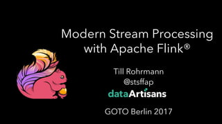 Modern Stream Processing
with Apache Flink®
Till Rohrmann
@stsffap
GOTO Berlin 2017
1
 
