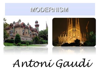 MODERNISM




Antoni Gaudi
 