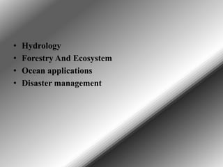•
•
•
•

Hydrology
Forestry And Ecosystem
Ocean applications
Disaster management

 