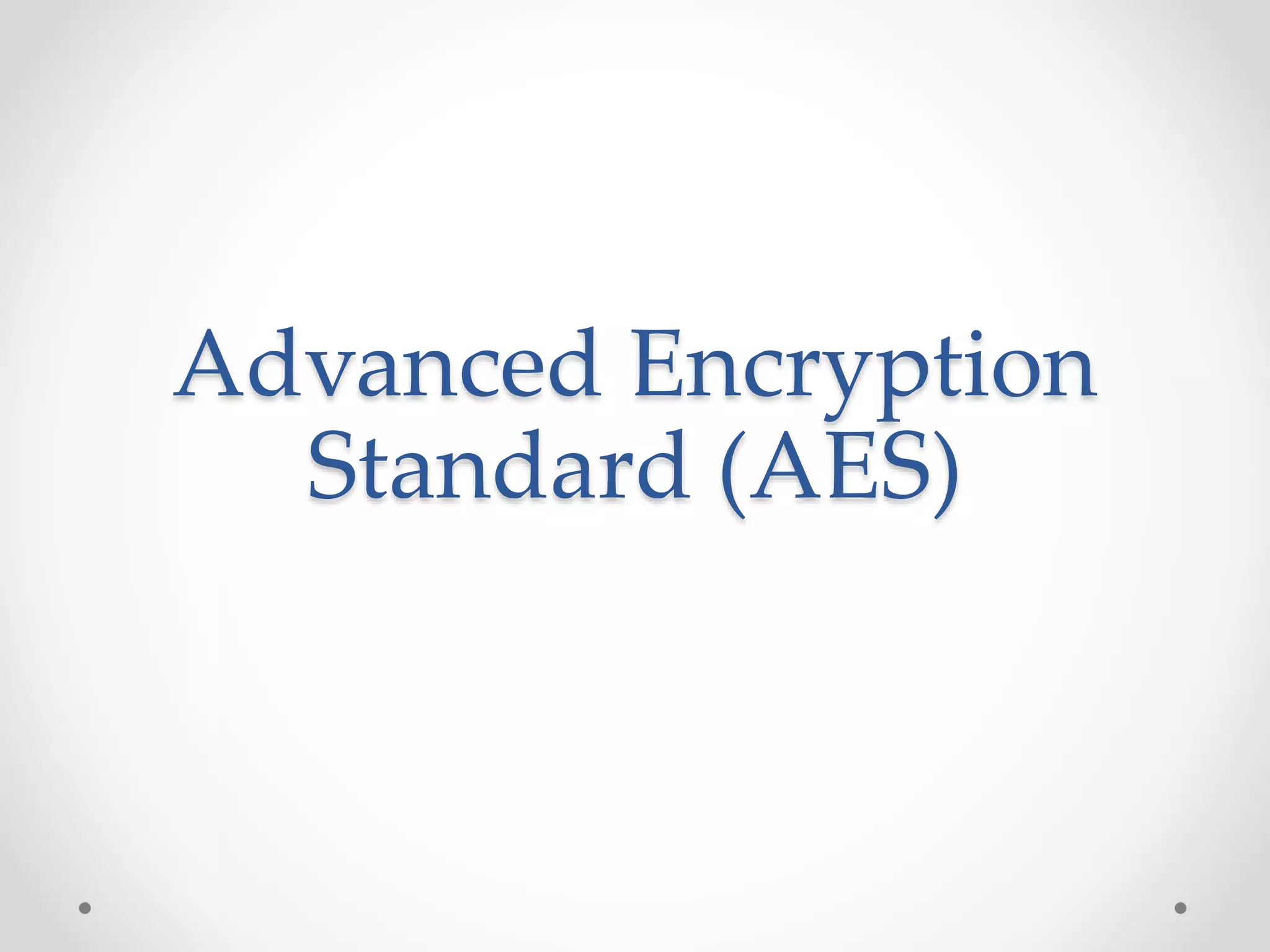 Advanced Encryption
Standard (AES)
 