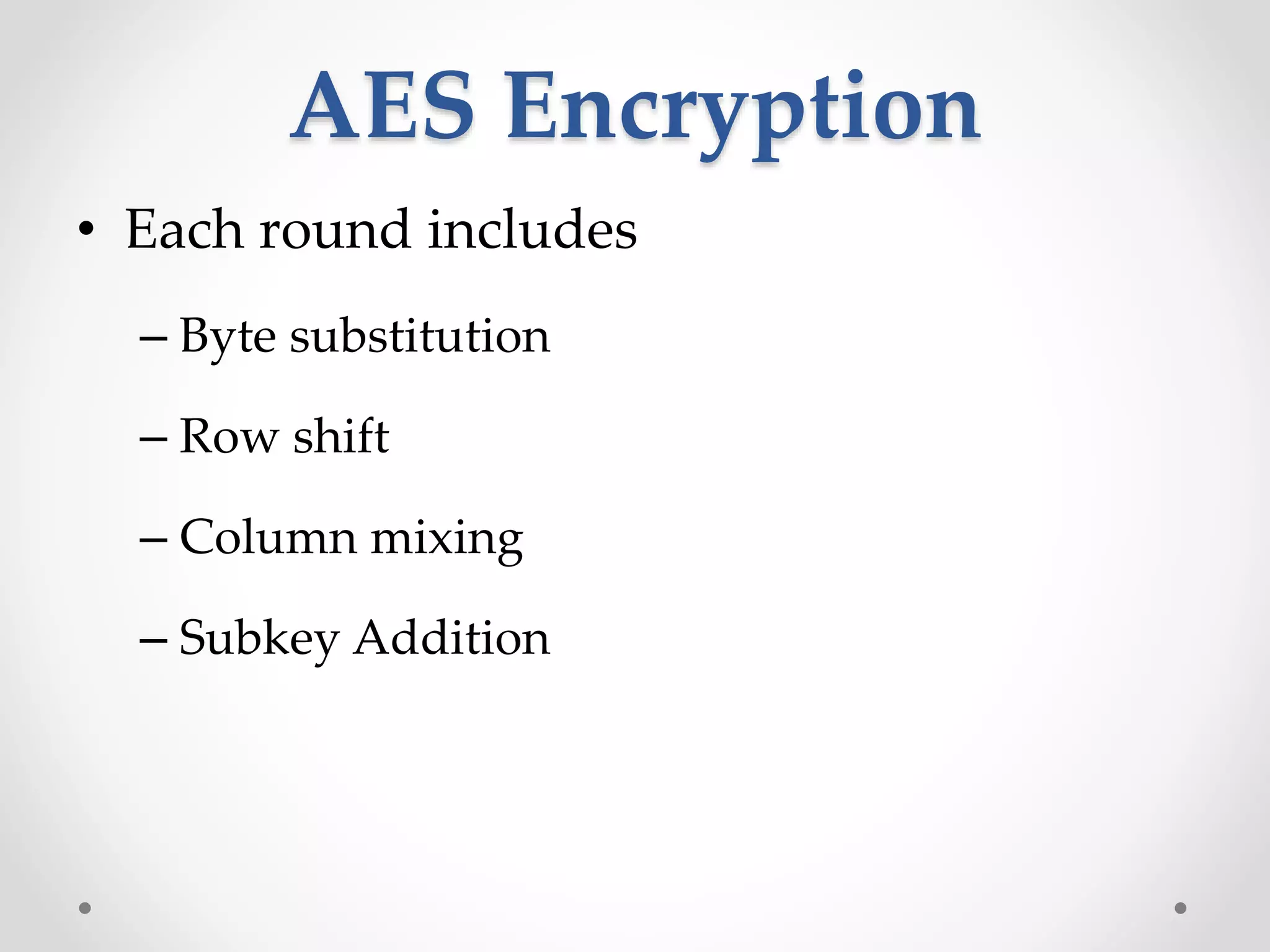 AES Encryption
• Each round includes
– Byte substitution
– Row shift
– Column mixing
– Subkey Addition
 