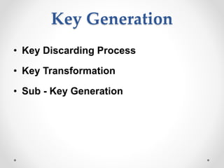 Key Generation
• Key Discarding Process
• Key Transformation
• Sub - Key Generation
 