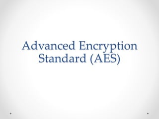 Advanced Encryption
Standard (AES)
 