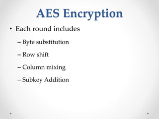 AES Encryption
• Each round includes
– Byte substitution
– Row shift
– Column mixing
– Subkey Addition
 