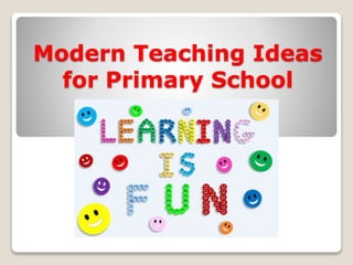 Modern Teaching Ideas
for Primary School
 