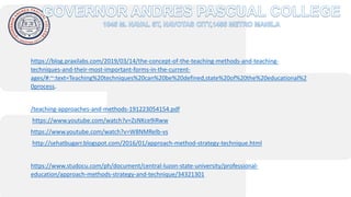 https://blog.praxilabs.com/2019/03/14/the-concept-of-the-teaching-methods-and-teaching-
techniques-and-their-most-important-forms-in-the-current-
ages/#:~:text=Teaching%20techniques%20can%20be%20defined,state%20of%20the%20educational%2
0process.
/teaching-approaches-and-methods-191223054154.pdf
https://www.youtube.com/watch?v=ZsNKce9iRww
https://www.youtube.com/watch?v=W8NMRelb-vs
http://sehatbugarr.blogspot.com/2016/01/approach-method-strategy-technique.html
https://www.studocu.com/ph/document/central-luzon-state-university/professional-
education/approach-methods-strategy-and-technique/34321301
 