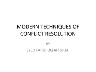 MODERN TECHNIQUES OF
CONFLICT RESOLUTION
BY
SYED FARID ULLAH SHAH
 