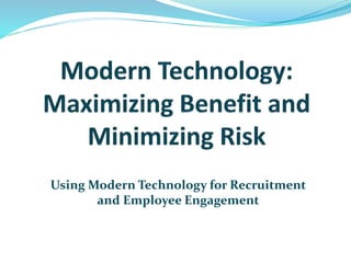 Using Modern Technology for Recruitment
and Employee Engagement
 