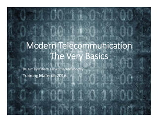 Modern Telecommunication
The Very Basics
Dr. Kim Kyllesbech Larsen, TechNEconomy.
Training Material 2016.
 