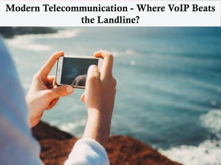 Modern Telecommunication - Where VoIP Beats
the Landline?
 