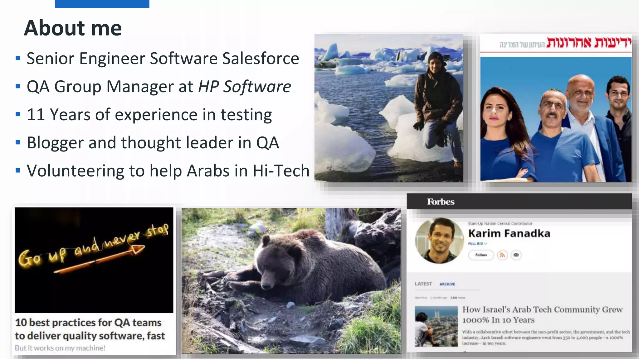 About me
▪ Senior Engineer Software Salesforce
▪ QA Group Manager at HP Software
▪ 11 Years of experience in testing
▪ Blogger and thought leader in QA
▪ Volunteering to help Arabs in Hi-Tech
2
 