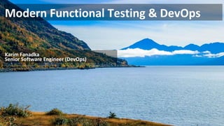 Modern Functional Testing & DevOps
Karim Fanadka
Senior Software Engineer (DevOps)
 