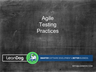 Agile
Testing
Practices
INFO@LEANDOG.COM
 