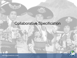 INFO@LEANDOG.COM
Collaborative Specification
 
