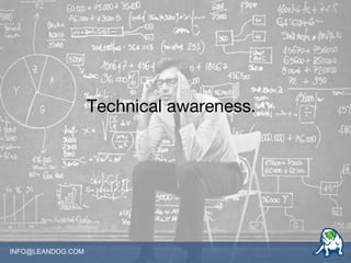 INFO@LEANDOG.COM
Technical awareness.
 