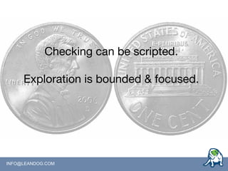INFO@LEANDOG.COM
Checking can be scripted.
Exploration is bounded & focused.
 