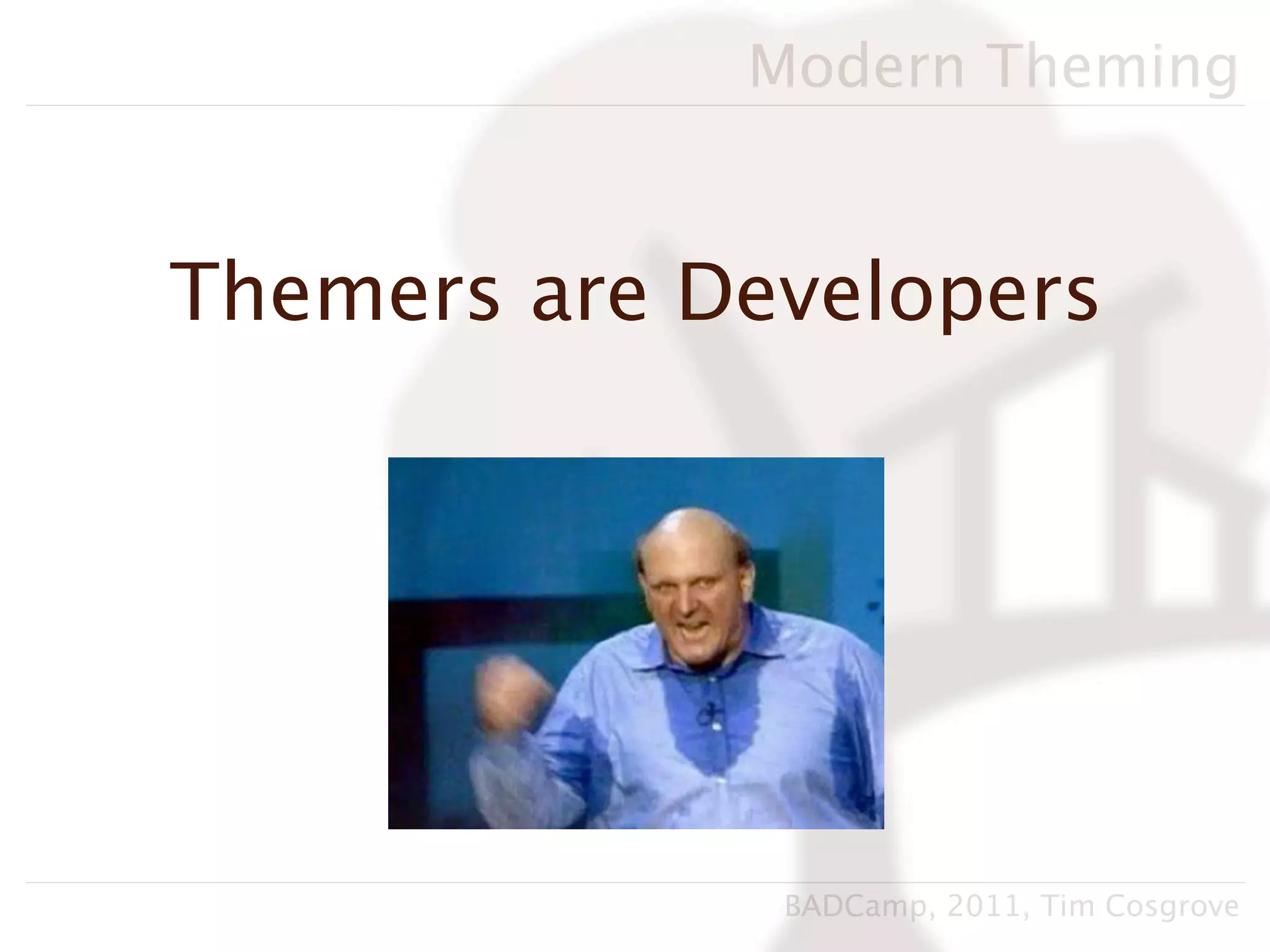 Modern Theming


Themers are Developers




              BADCamp, 2011, Tim Cosgrove
 