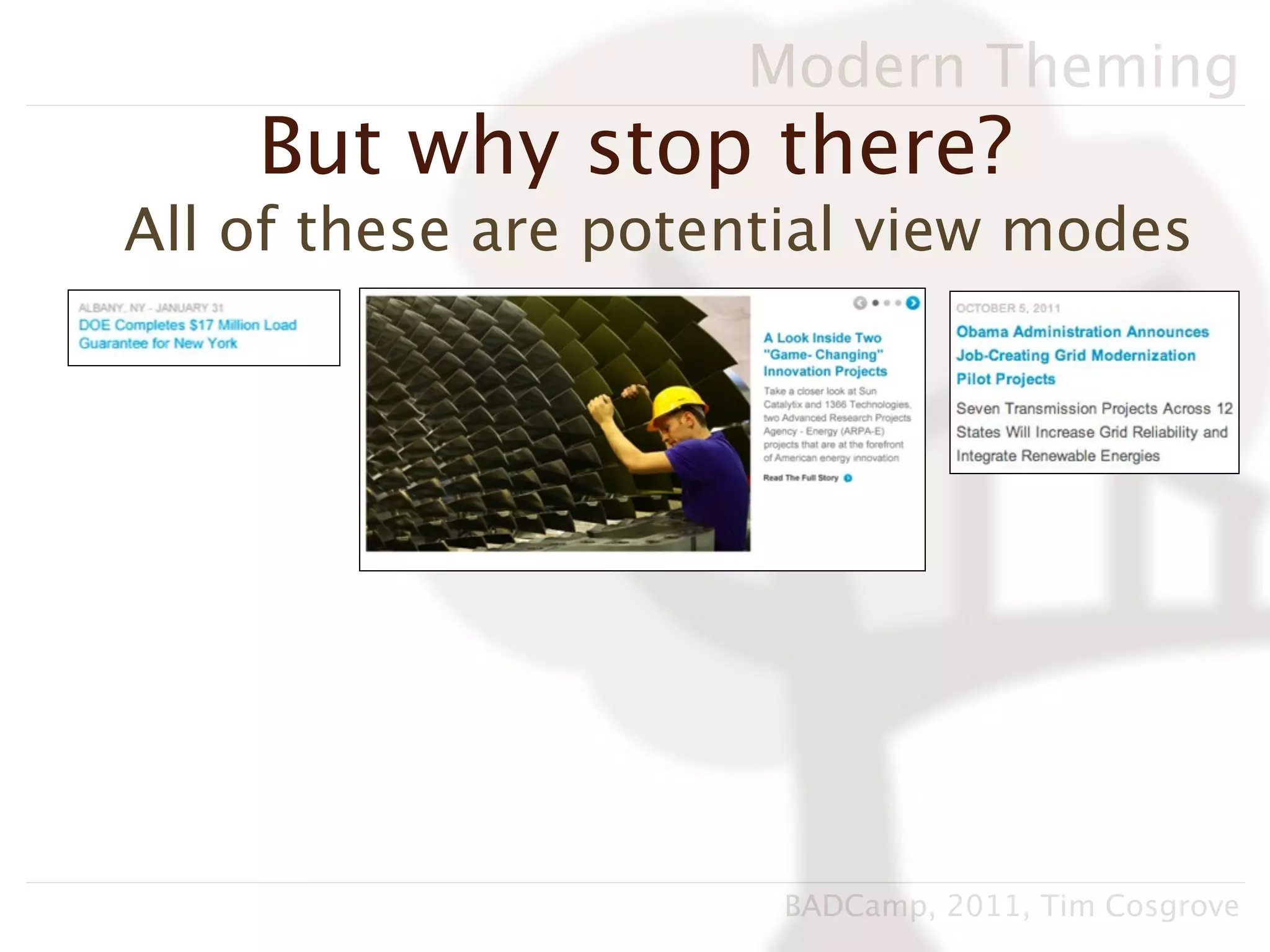 Modern Theming
    But why stop there?
All of these are potential view modes




                      BADCamp, 2011, Tim Cosgrove
 