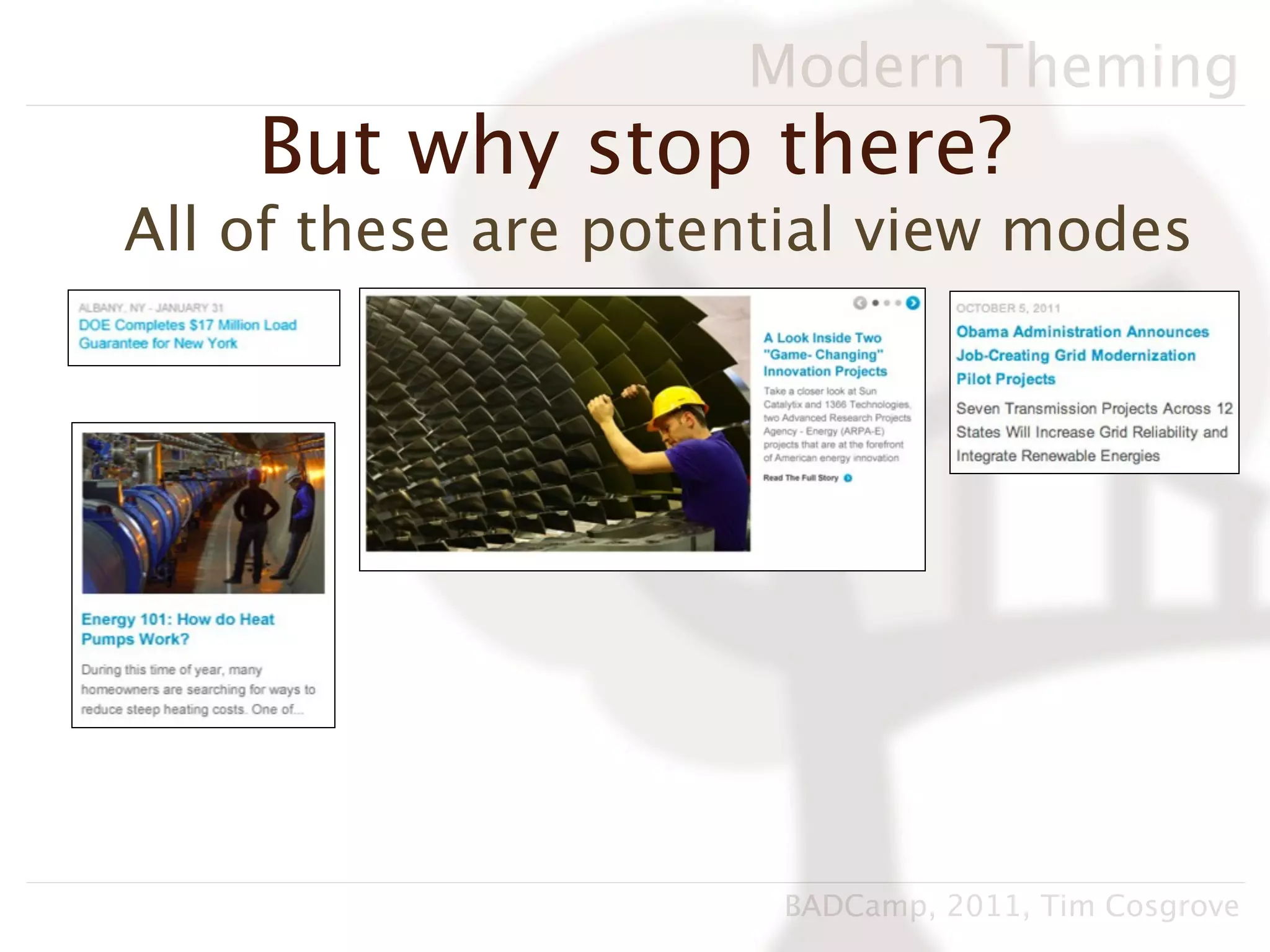 Modern Theming
    But why stop there?
All of these are potential view modes




                      BADCamp, 2011, Tim Cosgrove
 