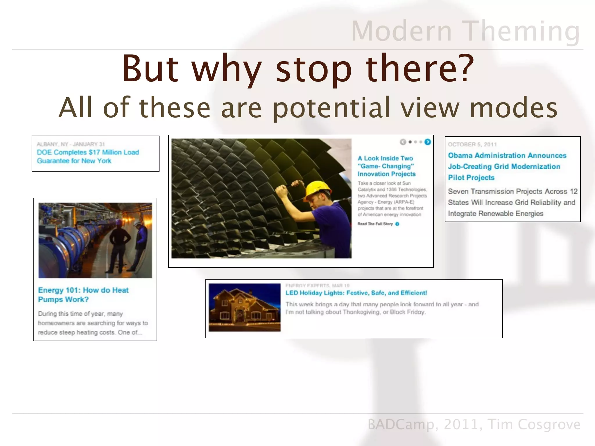 Modern Theming
    But why stop there?
All of these are potential view modes




                      BADCamp, 2011, Tim Cosgrove
 