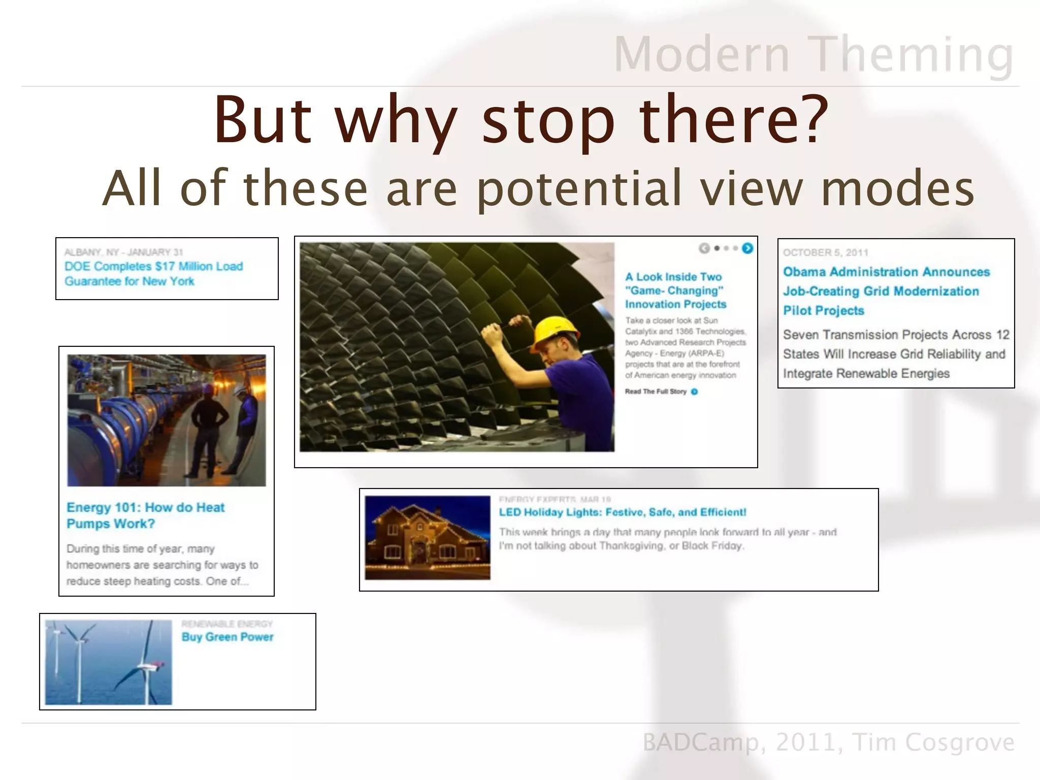 Modern Theming
    But why stop there?
All of these are potential view modes




                      BADCamp, 2011, Tim Cosgrove
 