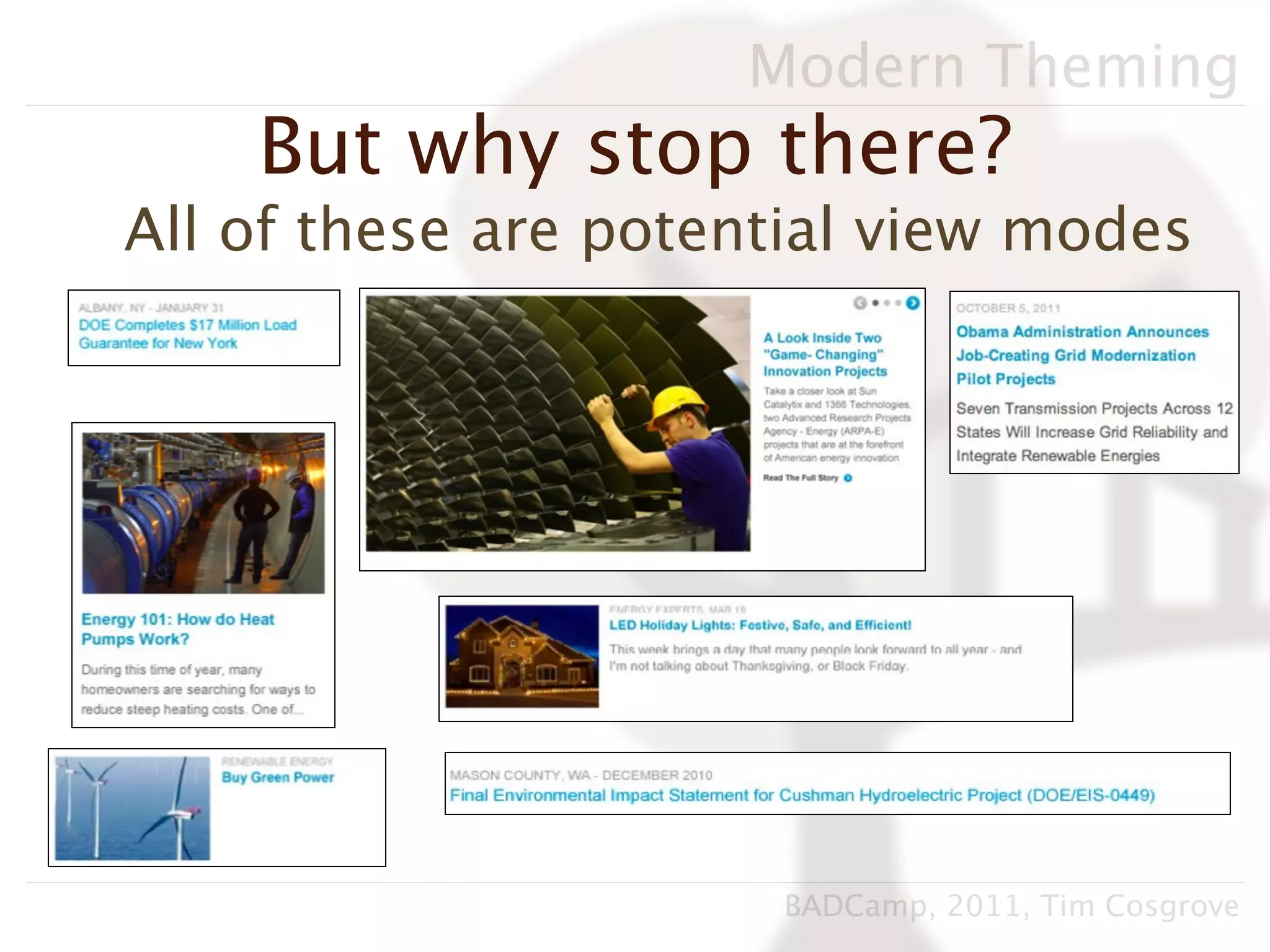 Modern Theming
    But why stop there?
All of these are potential view modes




                      BADCamp, 2011, Tim Cosgrove
 