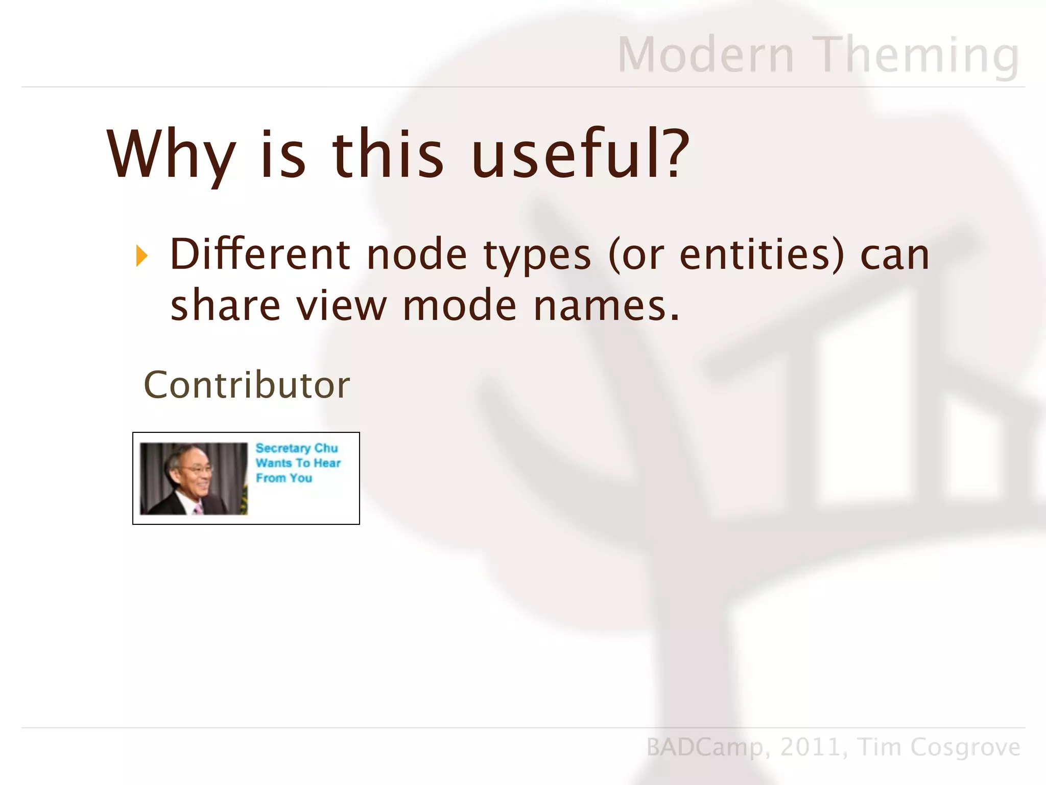 Modern Theming

Why is this useful?
‣ Different node types (or entities) can
  share view mode names.
 Contributor




                         BADCamp, 2011, Tim Cosgrove
 