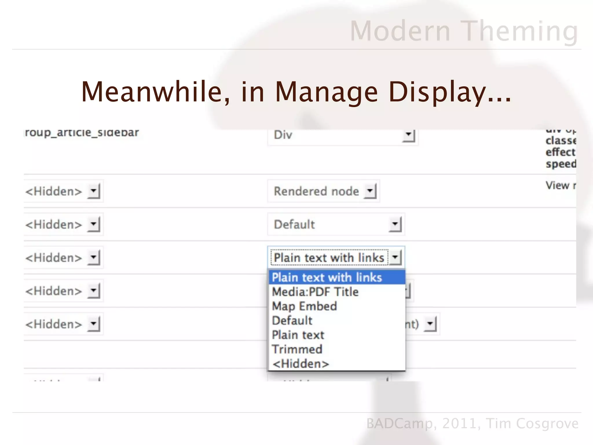 Modern Theming

Meanwhile, in Manage Display...




                    BADCamp, 2011, Tim Cosgrove
 