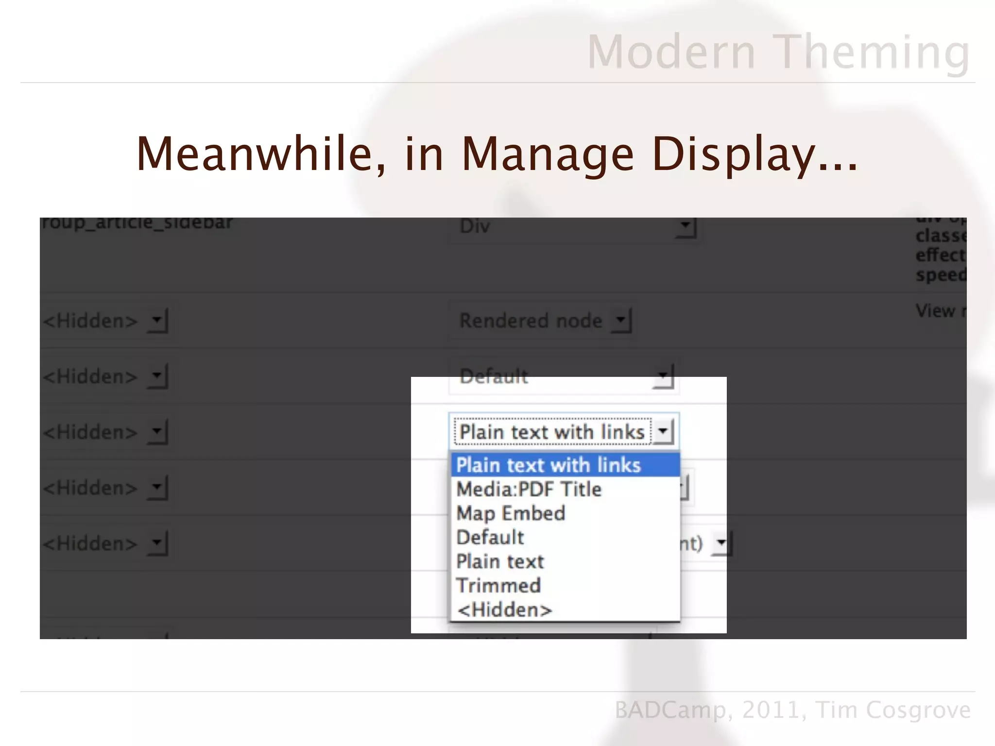 Modern Theming

Meanwhile, in Manage Display...




                    BADCamp, 2011, Tim Cosgrove
 