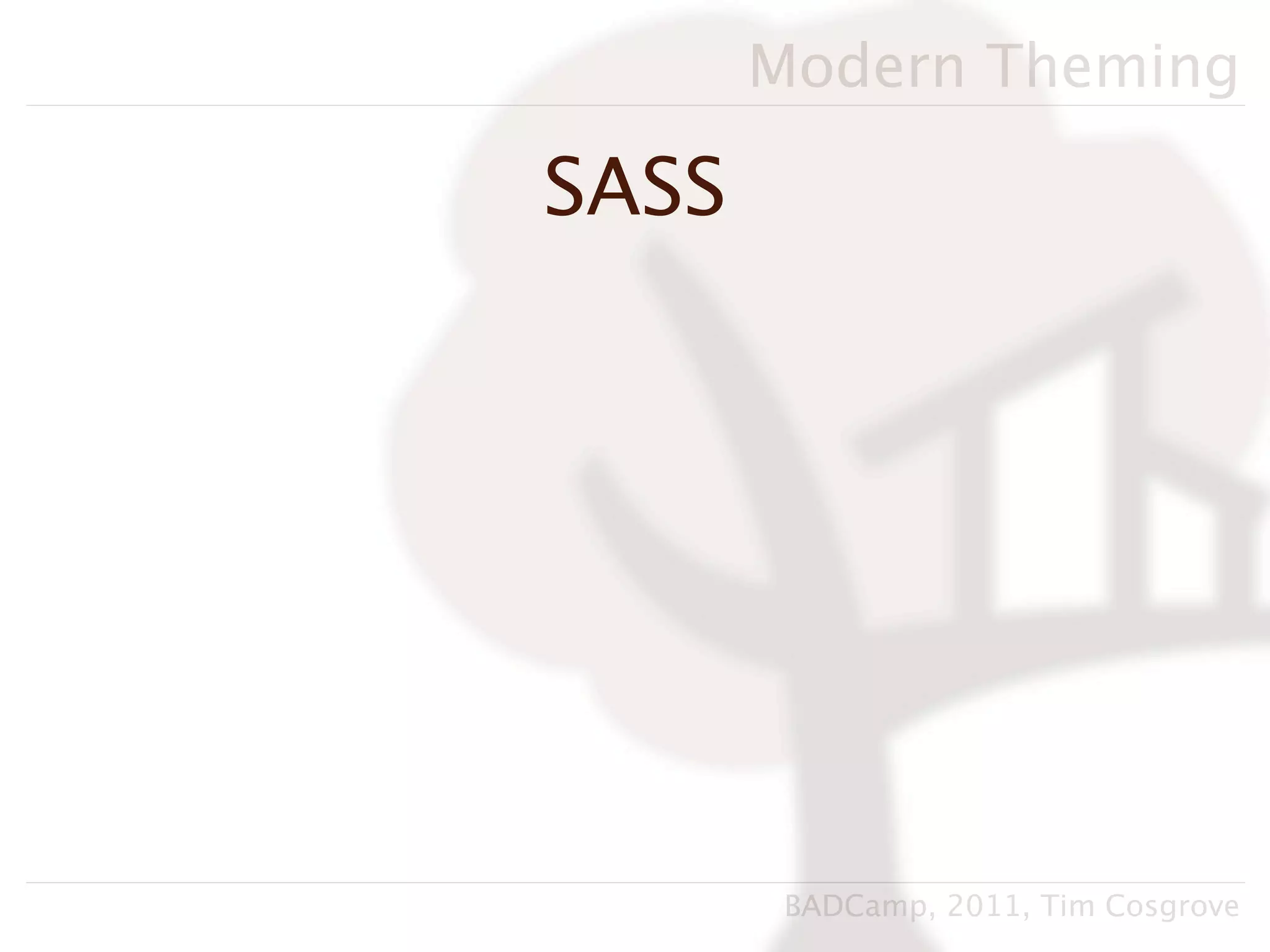 Modern Theming

SASS




        BADCamp, 2011, Tim Cosgrove
 