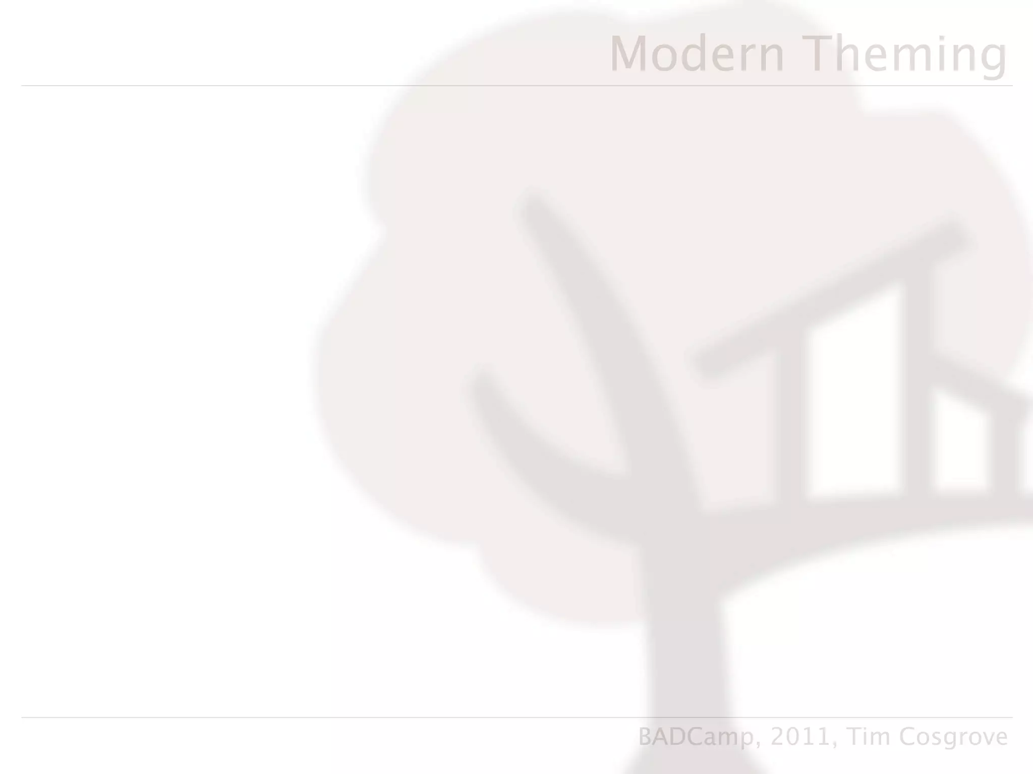 Modern Theming




 BADCamp, 2011, Tim Cosgrove
 