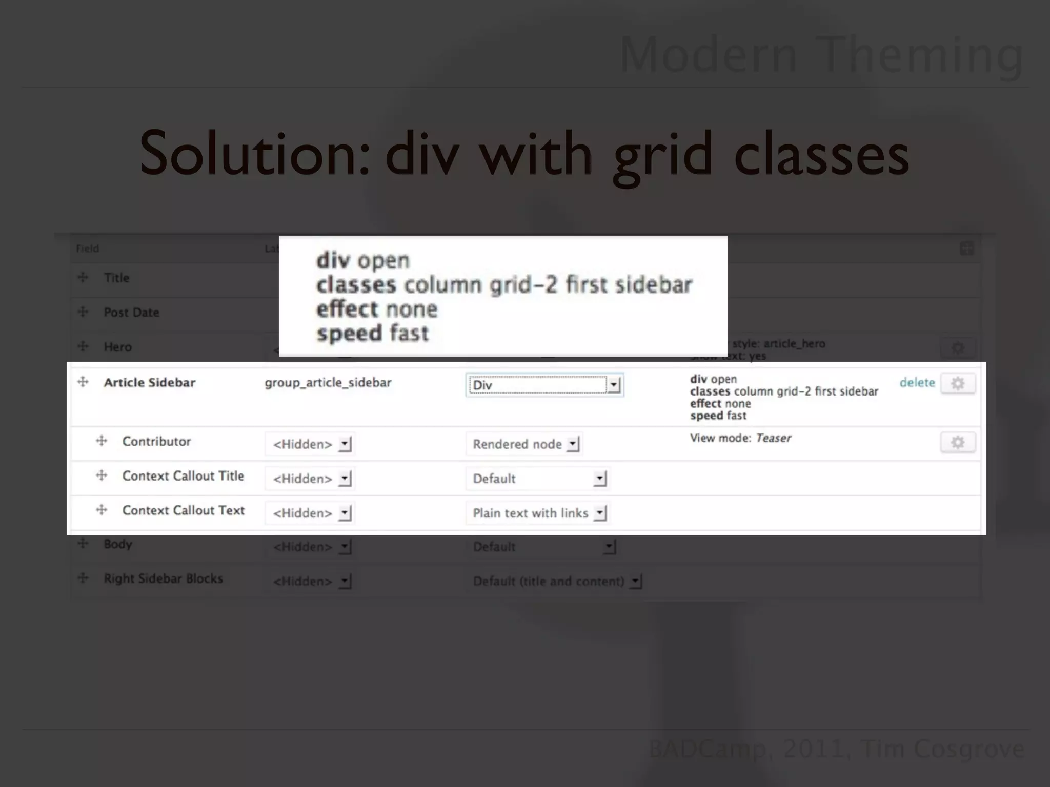 Modern Theming

Solution: div with grid classes




                    BADCamp, 2011, Tim Cosgrove
 